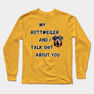 My Rottweiler and I Talk $hit Long Sleeve T-Shirt